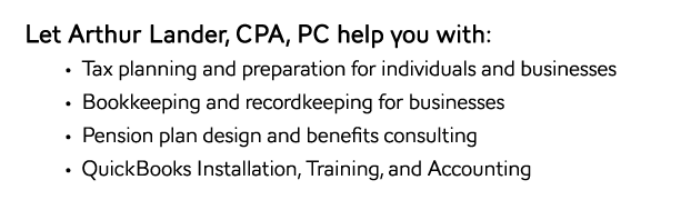 Let Arthur Lander, CPA, PC help with tax planning and preparation, bookkeeping, pension plans, and QuickBooks.